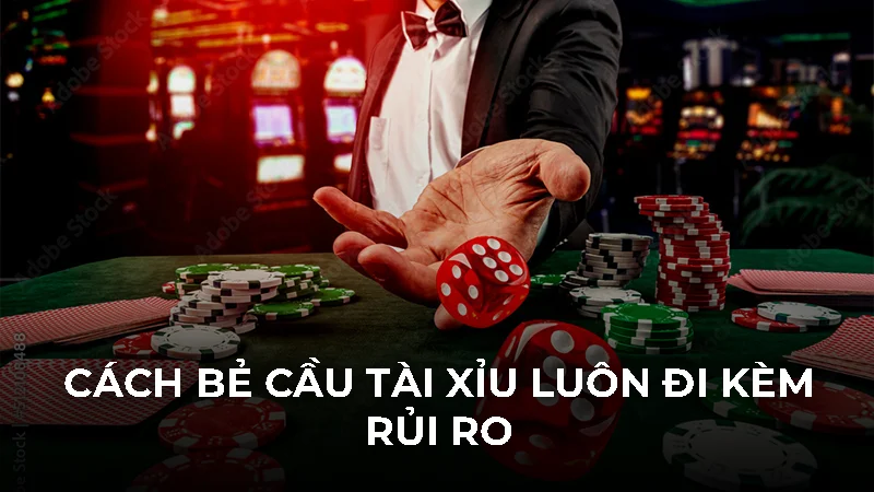 Cách bẻ cầu tài xỉu luôn đi kèm rủi ro