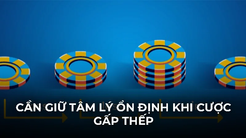 Cần giữ tâm lý ổn định khi cược gấp thếp