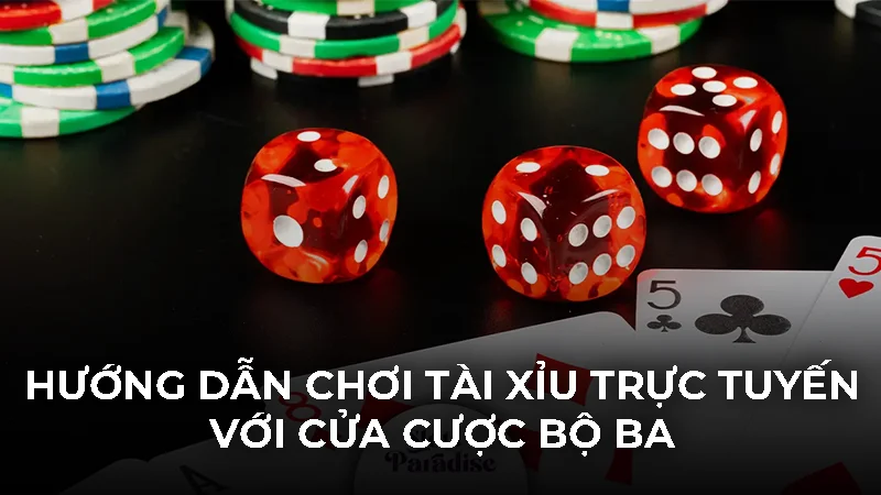 Hướng dẫn chơi tài xỉu trực tuyến với cửa cược bộ ba