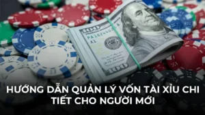 Hướng dẫn quản lý vốn tài xỉu chi tiết cho người mới