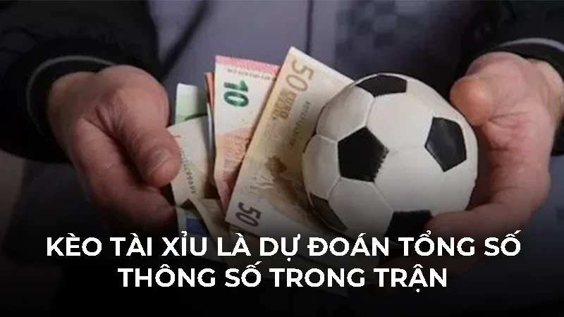 Kèo tài xỉu là dự đoán tổng số thông số trong trận