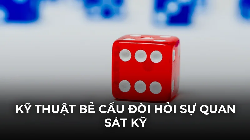 Kỹ thuật bẻ cầu đòi hỏi sự quan sát kỹ