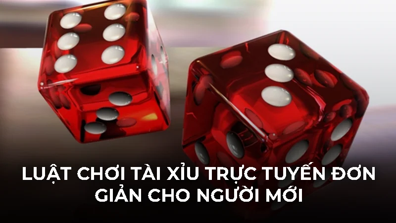 Tìm hiểu chi tiết tài xỉu online là gì cho người mới 1 Luật chơi tài xỉu trực tuyến đơn giản cho người mới