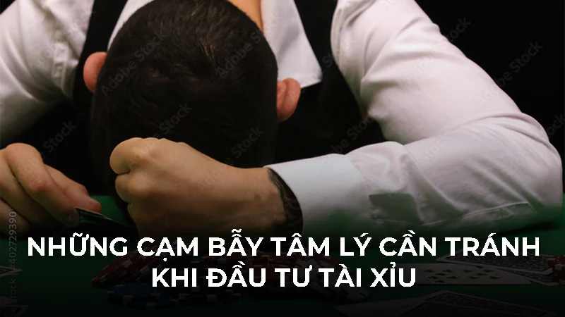 Những cạm bẫy tâm lý cần tránh khi đầu tư tài xỉu