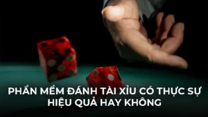 Phần mềm đánh tài xỉu có thực sự hiệu quả hay không?