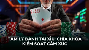 Tâm lý đánh tài xỉu: chìa khóa kiểm soát cảm xúc