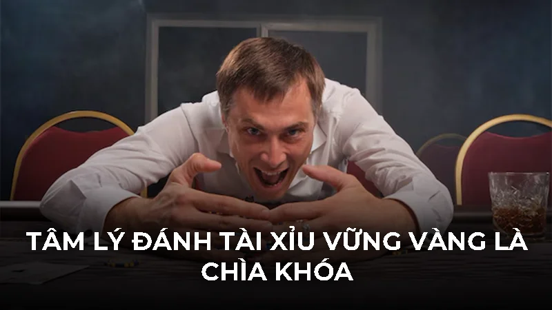 Tâm lý đánh tài xỉu vững vàng là chìa khóa
