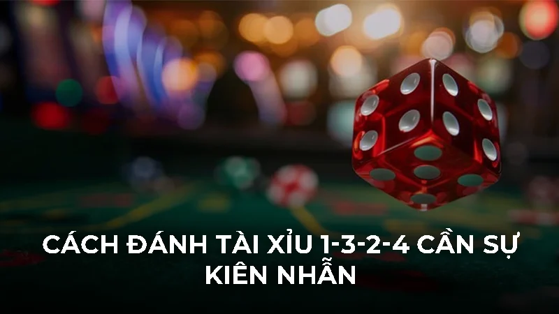 Chia sẻ cách đánh tài xỉu 1-3-2-4 hiệu quả nhất hiện nay 2 Cách đánh tài xỉu 1-3-2-4 cần sự kiên nhẫn