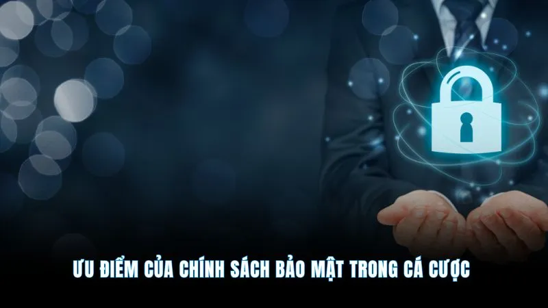 Chính sách bảo mật - An toàn tuyệt đối uy tín số 1 1 Ưu điểm của chính sách bảo mật trong cá cược