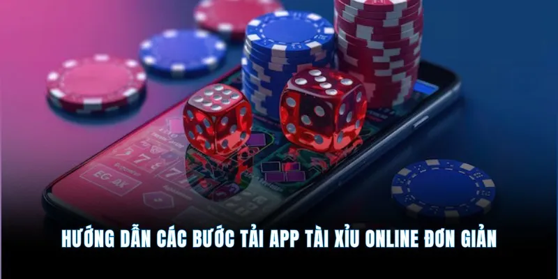 Tải app tài xỉu online - Cài đặt nhanh nhận thưởng to 1 Hướng dẫn các bước tải app tài xỉu online đơn giản