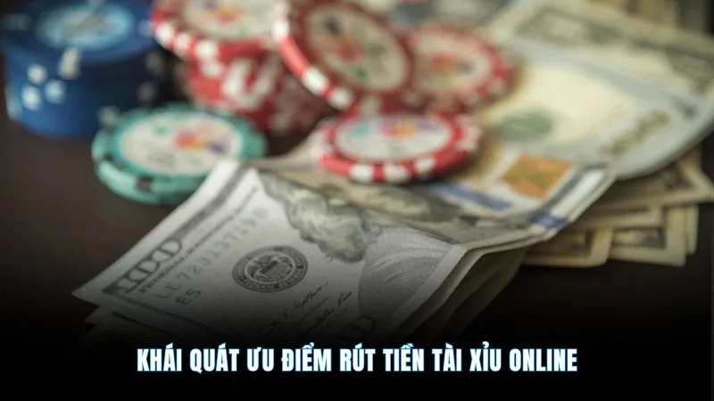 Rút tiền tài xỉu online - Giao dịch nhanh gọn, an toàn 1 Khái quát ưu điểm rút tiền tài xỉu online