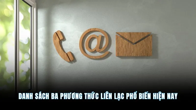 Liên hệ - Tổng hợp phương thức hỗ trợ hội viên 24/24 2 Danh sách ba phương thức liên lạc phổ biến hiện nay