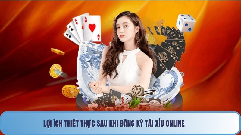 Đăng ký tài xỉu online - Hướng dẫn nhận thưởng cực lớn 2 Lợi ích thiết thực sau khi đăng ký Tài xỉu online