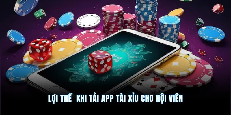 Tải app tài xỉu online - Cài đặt nhanh nhận thưởng to 2 Lợi thế khi tải app tài xỉu cho hội viên