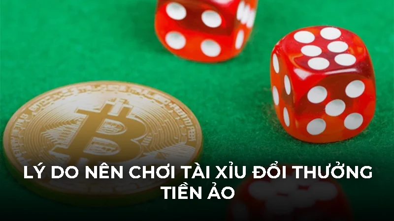 Tài xỉu tiền ảo - Xu hướng cá cược blockchain minh bạch 2 Lý do nên chơi tài xỉu đổi thưởng tiền ảo