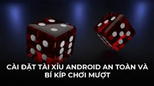 Cài đặt tài xỉu Android an toàn và bí kíp chơi mượt
