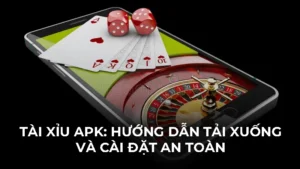 Tài xỉu Apk: Hướng dẫn tải xuống và cài đặt an toàn