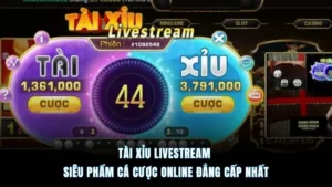 Tài xỉu livestream – Siêu phẩm cá cược online đẳng cấp nhất