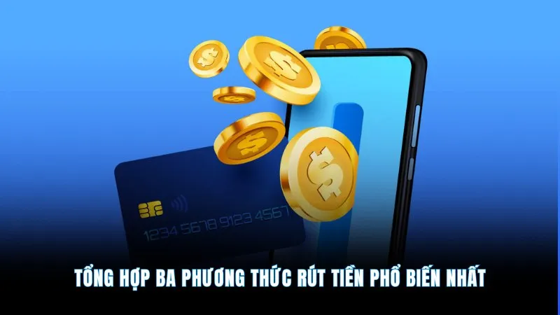 Rút tiền tài xỉu online - Giao dịch nhanh gọn, an toàn 2 Tổng hợp ba phương thức rút tiền phổ biến nhất