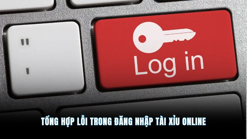 Đăng nhập tài xỉu online - Tham gia săn thưởng nhanh nhất 3 Tổng hợp lỗi trong đăng nhập tài xỉu online